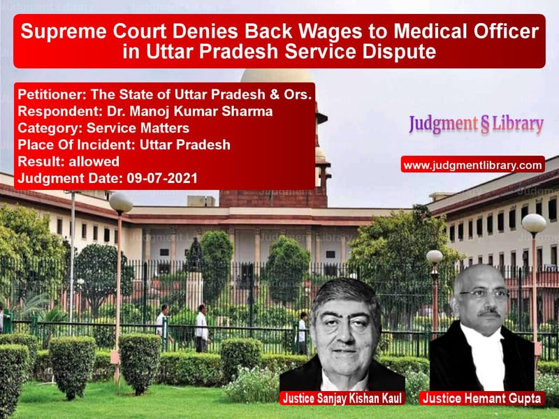 Supreme Court Denies Back Wages to Medical Officer in Uttar Pradesh Service Dispute image for SC Judgment dated 09-07-2021 in the case of The State of Uttar Pradesh & O vs Dr. Manoj Kumar Sharma