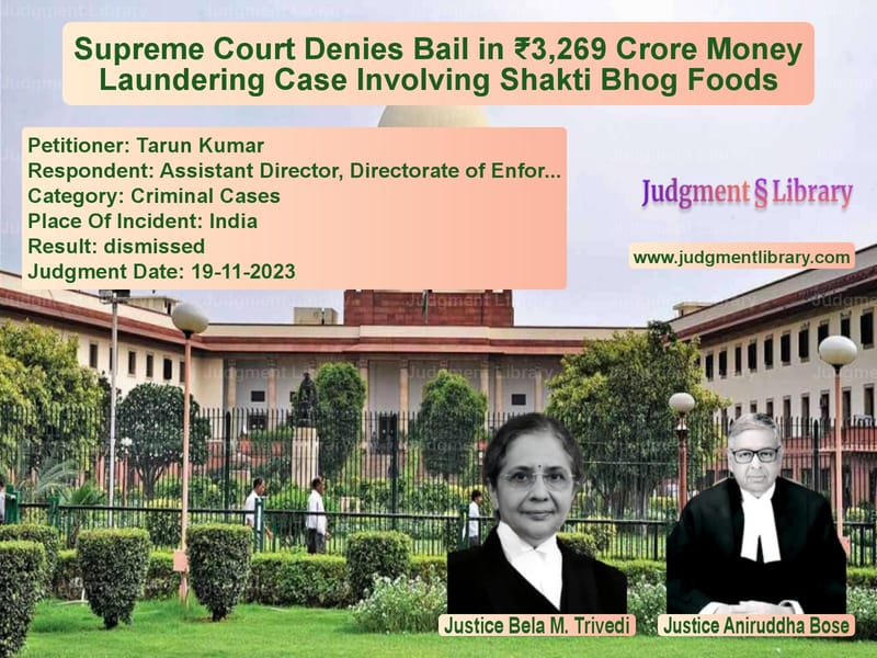 Supreme Court Denies Bail in ₹3,269 Crore Money Laundering Case Involving Shakti Bhog Foods image for SC Judgment dated 19-11-2023 in the case of Tarun Kumar vs Assistant Director, Directorat