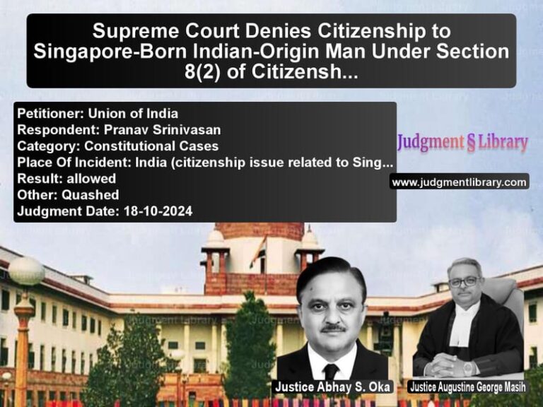 Supreme Court Denies Citizenship to Singapore-Born Indian-Origin Man Under Section 8(2) of Citizenship Act image for SC Judgment dated 18-10-2024 in the case of Union of India vs Pranav Srinivasan