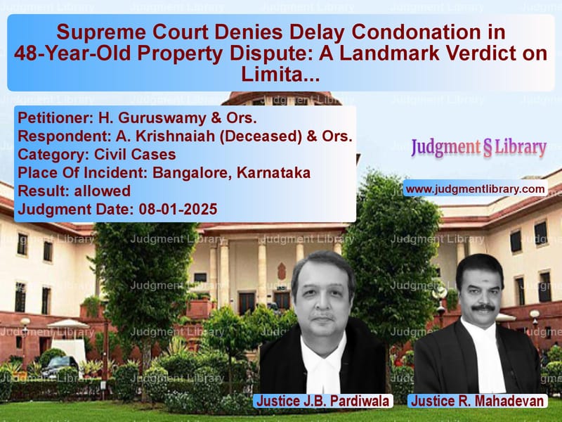 Supreme Court Denies Delay Condonation in 48-Year-Old Property Dispute: A Landmark Verdict on Limitation Law image for SC Judgment dated 08-01-2025 in the case of H. Guruswamy & Ors. vs A. Krishnaiah (Deceased) & Ors