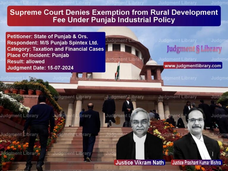 Supreme Court Denies Exemption from Rural Development Fee Under Punjab Industrial Policy image for SC Judgment dated 15-07-2024 in the case of State of Punjab & Ors. vs M/S Punjab Spintex Ltd.