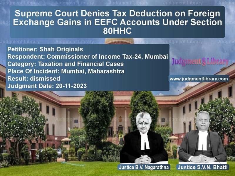 Supreme Court Denies Tax Deduction on Foreign Exchange Gains in EEFC Accounts Under Section 80HHC image for SC Judgment dated 20-11-2023 in the case of Shah Originals vs Commissioner of Income Tax-24,