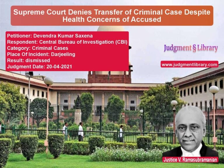 Supreme Court Denies Transfer of Criminal Case Despite Health Concerns of Accused image for SC Judgment dated 20-04-2021 in the case of Devendra Kumar Saxena vs Central Bureau of Investigatio