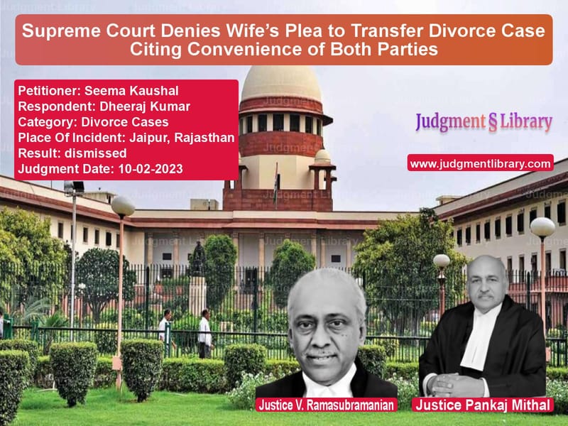 Supreme Court Denies Wife’s Plea to Transfer Divorce Case Citing Convenience of Both Parties image for SC Judgment dated 10-02-2023 in the case of Seema Kaushal vs Dheeraj Kumar