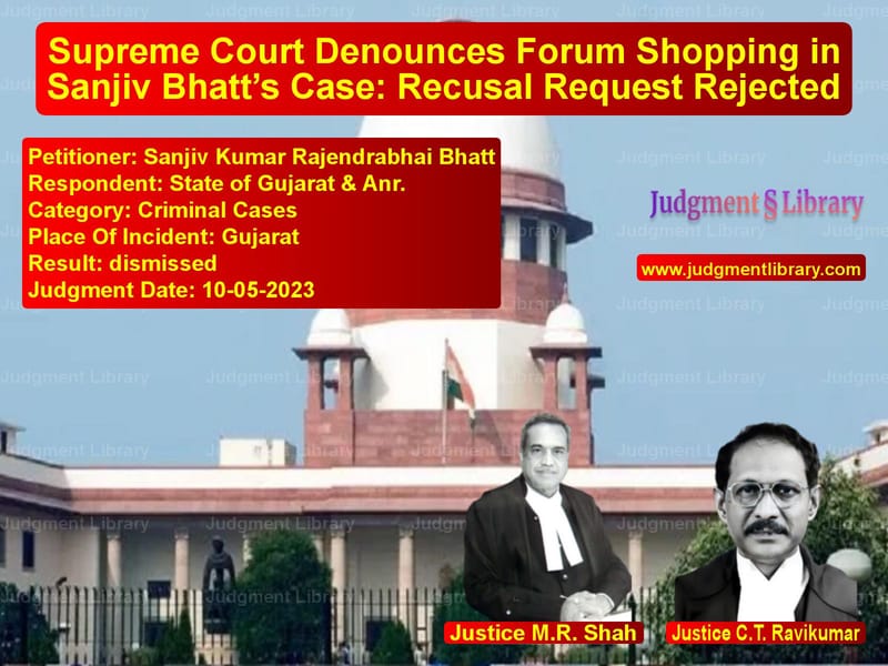 Supreme Court Denounces Forum Shopping in Sanjiv Bhatt’s Case: Recusal Request Rejected image for SC Judgment dated 10-05-2023 in the case of Sanjiv Kumar Rajendrabhai Bhat vs State of Gujarat & Anr.