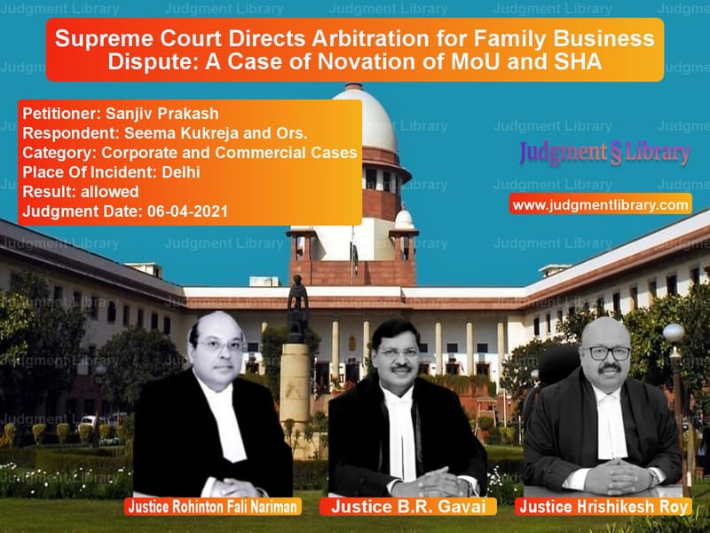Supreme Court Directs Arbitration for Family Business Dispute: A Case of Novation of MoU and SHA image for SC Judgment dated 06-04-2021 in the case of Sanjiv Prakash vs Seema Kukreja and Ors.