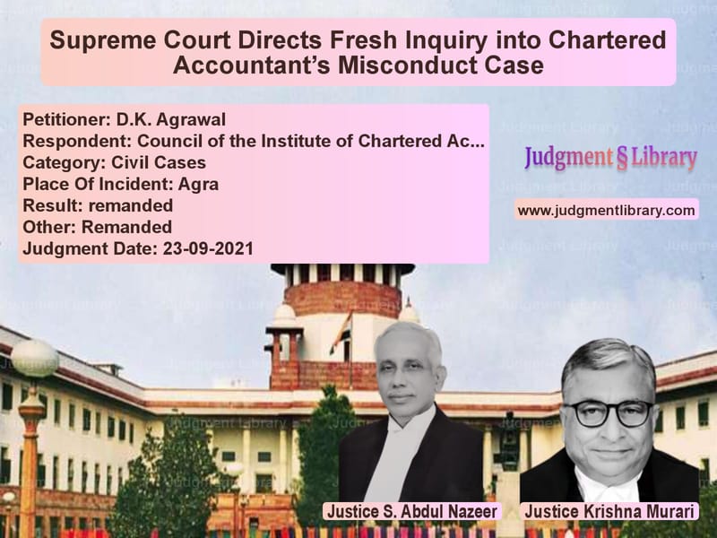 Supreme Court Directs Fresh Inquiry into Chartered Accountant’s Misconduct Case image for SC Judgment dated 23-09-2021 in the case of D.K. Agrawal vs Council of the Institute of Ch