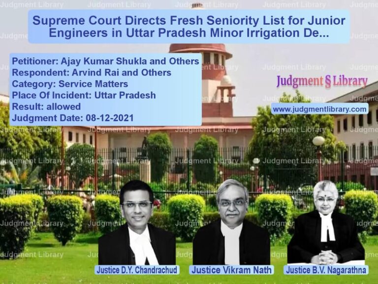 Supreme Court Directs Fresh Seniority List for Junior Engineers in Uttar Pradesh Minor Irrigation Department image for SC Judgment dated 08-12-2021 in the case of Ajay Kumar Shukla and Others vs Arvind Rai and Others