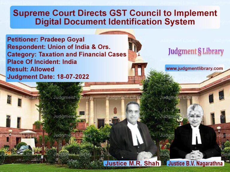 Supreme Court Directs GST Council to Implement Digital Document Identification System image for SC Judgment dated 18-07-2022 in the case of Pradeep Goyal vs Union of India & Ors.