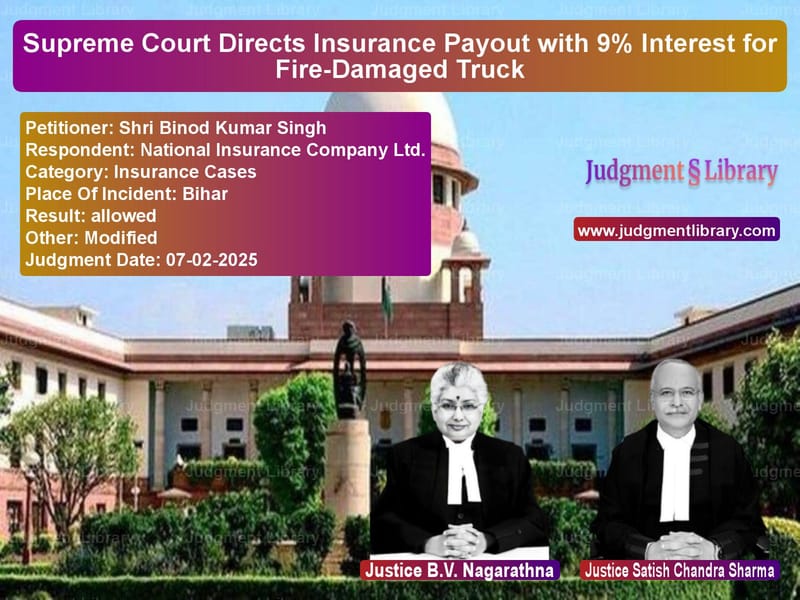 Supreme Court Directs Insurance Payout with 9% Interest for Fire-Damaged Truck image for SC Judgment dated 07-02-2025 in the case of Shri Binod Kumar Singh vs National Insurance Company Ltd