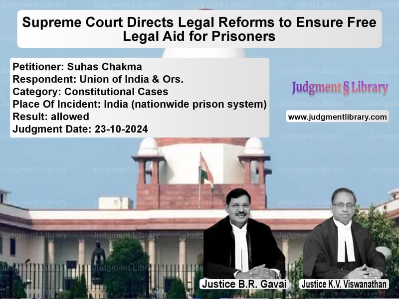 Supreme Court Directs Legal Reforms to Ensure Free Legal Aid for Prisoners image for SC Judgment dated 23-10-2024 in the case of Suhas Chakma vs Union of India & Ors.