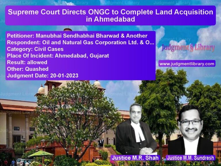 Supreme Court Directs ONGC to Complete Land Acquisition in Ahmedabad image for SC Judgment dated 20-01-2023 in the case of Manubhai Sendhabhai Bharwad & vs Oil and Natural Gas Corporatio