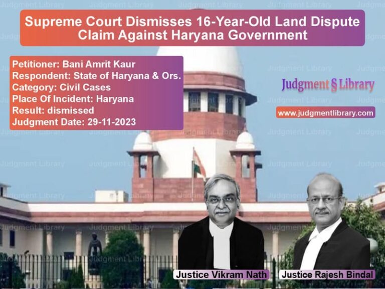 Supreme Court Dismisses 16-Year-Old Land Dispute Claim Against Haryana Government image for SC Judgment dated 29-11-2023 in the case of Bani Amrit Kaur vs State of Haryana & Ors.