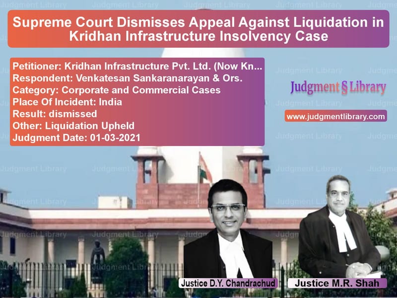 Supreme Court Dismisses Appeal Against Liquidation in Kridhan Infrastructure Insolvency Case image for SC Judgment dated 01-03-2021 in the case of Kridhan Infrastructure Pvt. Lt vs Venkatesan Sankaranarayan & Or