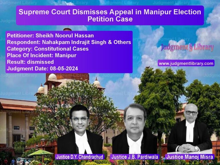 Supreme Court Dismisses Appeal in Manipur Election Petition Case image for SC Judgment dated 08-05-2024 in the case of Sheikh Noorul Hassan vs Nahakpam Indrajit Singh & Othe