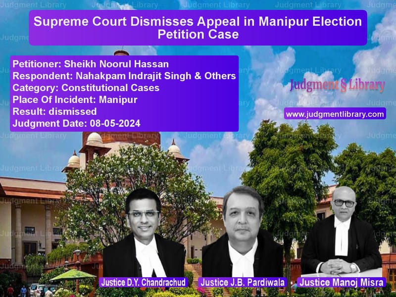 Supreme Court Dismisses Appeal in Manipur Election Petition Case image for SC Judgment dated 08-05-2024 in the case of Sheikh Noorul Hassan vs Nahakpam Indrajit Singh & Othe