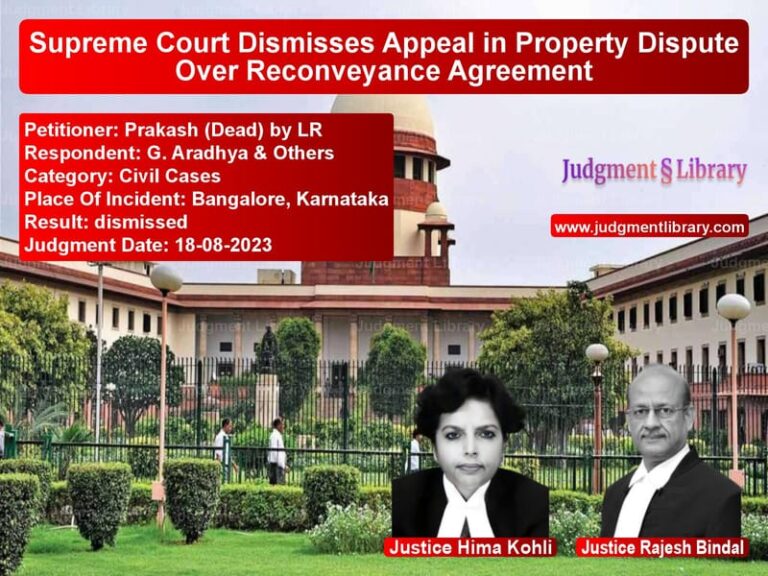 Supreme Court Dismisses Appeal in Property Dispute Over Reconveyance Agreement image for SC Judgment dated 18-08-2023 in the case of Prakash (Dead) by LR vs G. Aradhya & Others