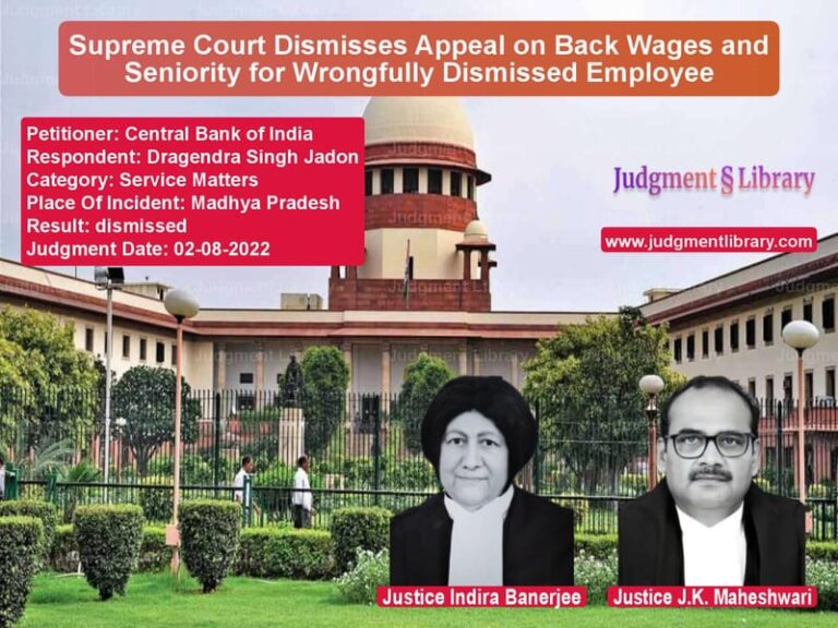 Supreme Court Dismisses Appeal on Back Wages and Seniority for Wrongfully Dismissed Employee image for SC Judgment dated 02-08-2022 in the case of Central Bank of India vs Dragendra Singh Jadon