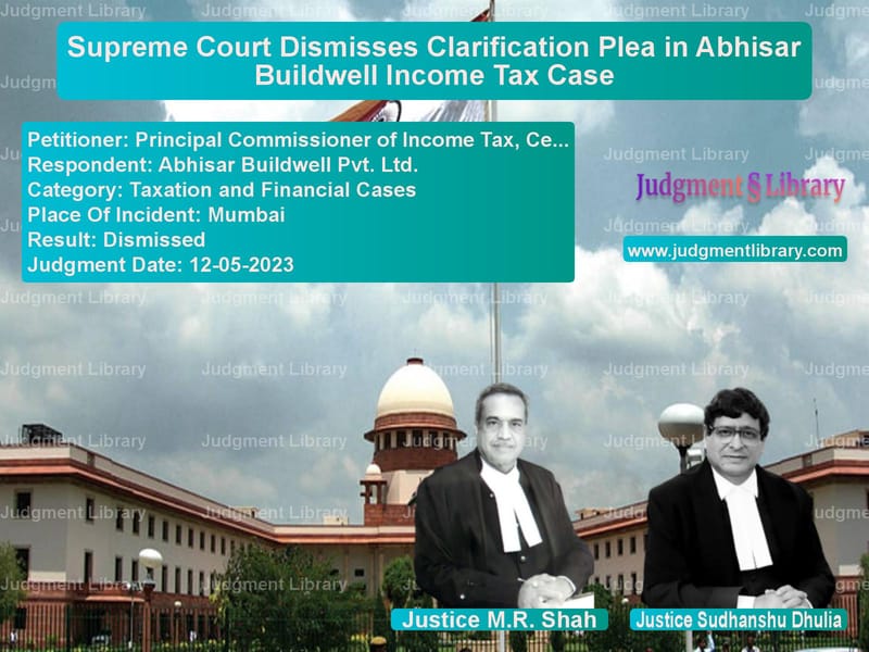 Supreme Court Dismisses Clarification Plea in Abhisar Buildwell Income Tax Case image for SC Judgment dated 12-05-2023 in the case of Principal Commissioner of Inco vs Abhisar Buildwell Pvt. Ltd.