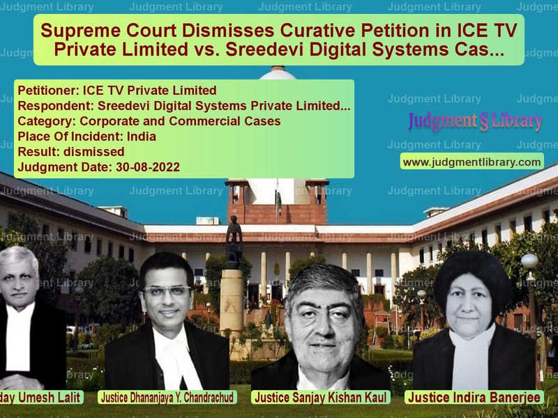 Supreme Court Dismisses Curative Petition in ICE TV Private Limited vs. Sreedevi Digital Systems Case image for SC Judgment dated 30-08-2022 in the case of ICE TV Private Limited vs Sreedevi Digital Systems Priva