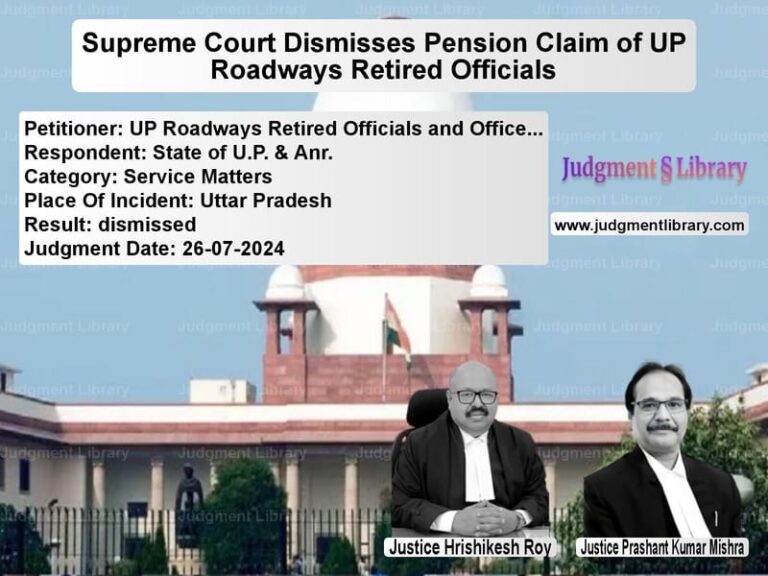 Supreme Court Dismisses Pension Claim of UP Roadways Retired Officials image for SC Judgment dated 26-07-2024 in the case of UP Roadways Retired Officials vs State of U.P. & Anr.