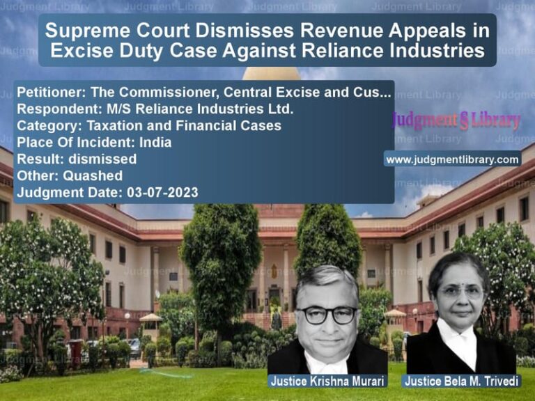 Supreme Court Dismisses Revenue Appeals in Excise Duty Case Against Reliance Industries image for SC Judgment dated 03-07-2023 in the case of The Commissioner, Central Exci vs M/S Reliance Industries Ltd.