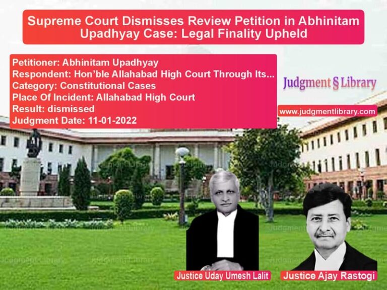 Supreme Court Dismisses Review Petition in Abhinitam Upadhyay Case: Legal Finality Upheld image for SC Judgment dated 11-01-2022 in the case of Abhinitam Upadhyay vs Hon’ble Allahabad High Court T