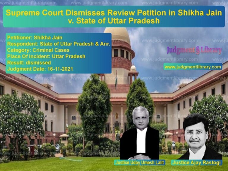 Supreme Court Dismisses Review Petition in Shikha Jain v. State of Uttar Pradesh image for SC Judgment dated 16-11-2021 in the case of Shikha Jain vs State of Uttar Pradesh & Anr.