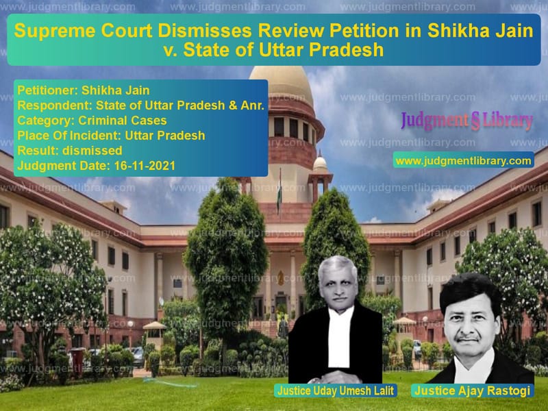 Supreme Court Dismisses Review Petition in Shikha Jain v. State of Uttar Pradesh image for SC Judgment dated 16-11-2021 in the case of Shikha Jain vs State of Uttar Pradesh & Anr.