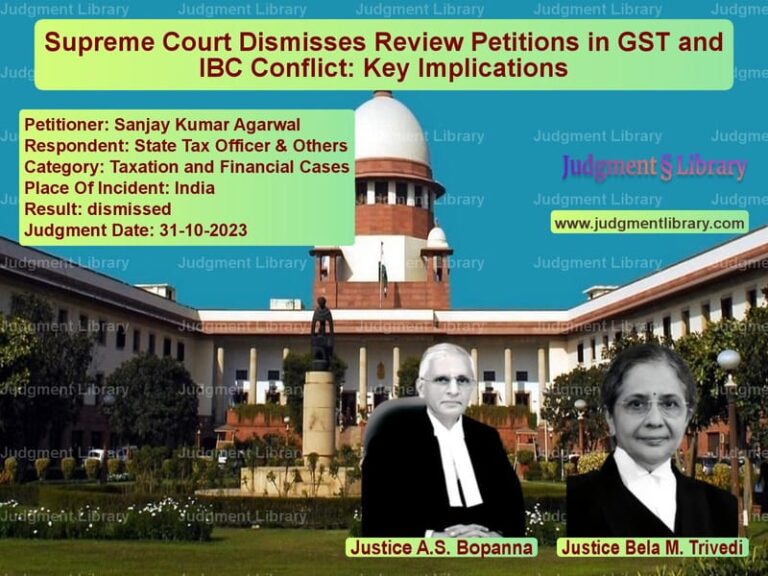 Supreme Court Dismisses Review Petitions in GST and IBC Conflict: Key Implications image for SC Judgment dated 31-10-2023 in the case of Sanjay Kumar Agarwal vs State Tax Officer & Others