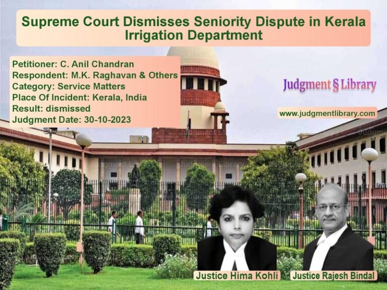 Supreme Court Dismisses Seniority Dispute in Kerala Irrigation Department image for SC Judgment dated 30-10-2023 in the case of C. Anil Chandran vs M.K. Raghavan & Others