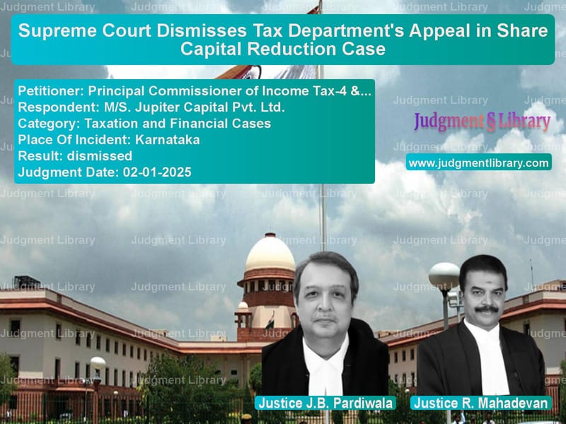 Supreme Court Dismisses Tax Department's Appeal in Share Capital Reduction Case image for SC Judgment dated 02-01-2025 in the case of Principal Commissioner of Inco vs M/S. Jupiter Capital Pvt. Ltd.