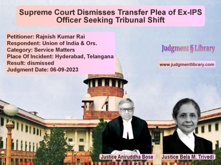 Supreme Court Dismisses Transfer Plea of Ex-IPS Officer Seeking Tribunal Shift image for SC Judgment dated 06-09-2023 in the case of Rajnish Kumar Rai vs Union of India & Ors.