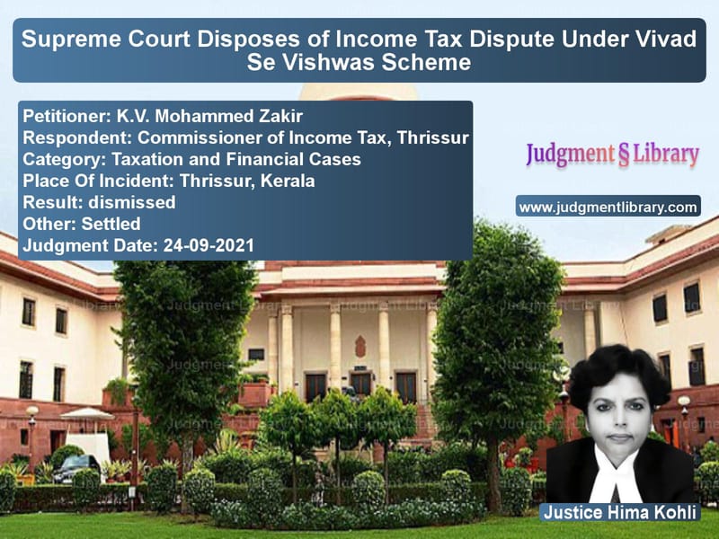 Supreme Court Disposes of Income Tax Dispute Under Vivad Se Vishwas Scheme image for SC Judgment dated 24-09-2021 in the case of K.V. Mohammed Zakir vs Commissioner of Income Tax, Th