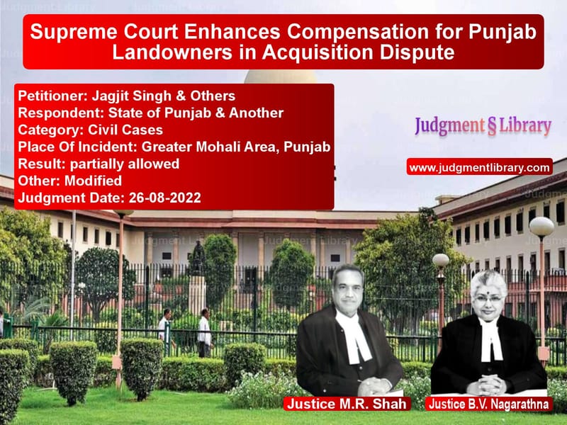 Supreme Court Enhances Compensation for Punjab Landowners in Acquisition Dispute image for SC Judgment dated 26-08-2022 in the case of Jagjit Singh & Others vs State of Punjab & Another