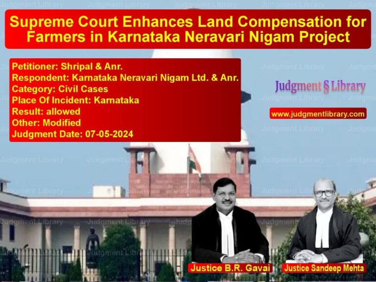 Supreme Court Enhances Land Compensation for Farmers in Karnataka Neravari Nigam Project image for SC Judgment dated 07-05-2024 in the case of Shripal & Anr. vs Karnataka Neravari Nigam Ltd.