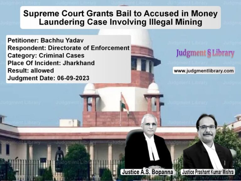 Supreme Court Grants Bail to Accused in Money Laundering Case Involving Illegal Mining image for SC Judgment dated 06-09-2023 in the case of Bachhu Yadav vs Directorate of Enforcement