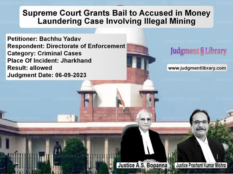 Supreme Court Grants Bail to Accused in Money Laundering Case Involving Illegal Mining image for SC Judgment dated 06-09-2023 in the case of Bachhu Yadav vs Directorate of Enforcement