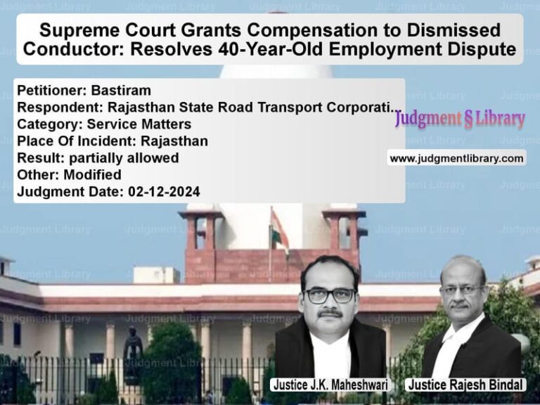 Supreme Court Grants Compensation to Dismissed Conductor: Resolves 40-Year-Old Employment Dispute image for SC Judgment dated 02-12-2024 in the case of Bastiram vs Rajasthan State Road Transport