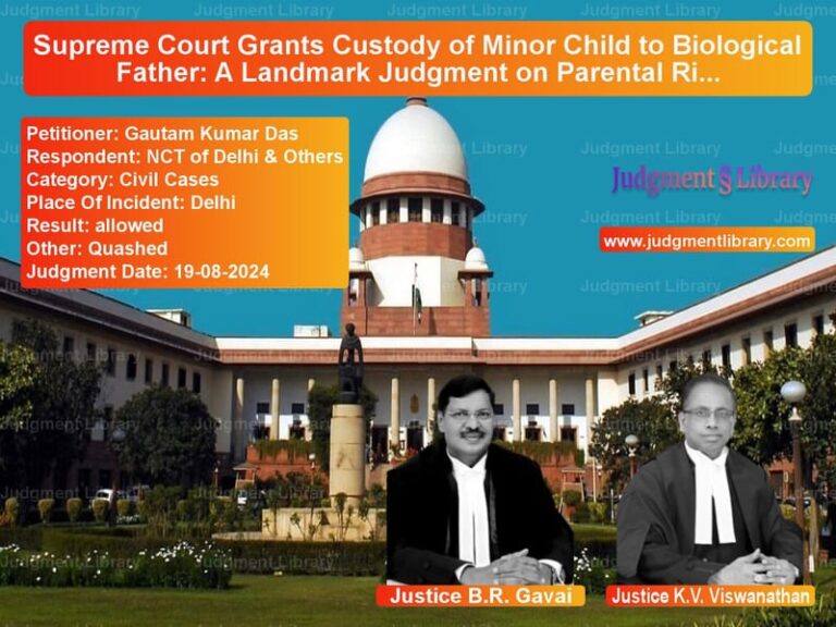 Supreme Court Grants Custody of Minor Child to Biological Father: A Landmark Judgment on Parental Rights image for SC Judgment dated 19-08-2024 in the case of Gautam Kumar Das vs NCT of Delhi & Others