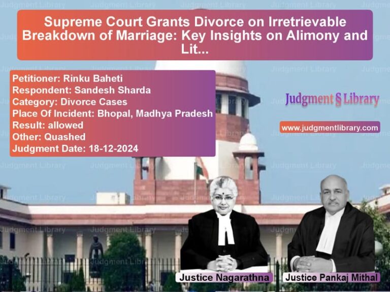 Supreme Court Grants Divorce on Irretrievable Breakdown of Marriage: Key Insights on Alimony and Litigation Quashing image for SC Judgment dated 18-12-2024 in the case of Rinku Baheti vs Sandesh Sharda