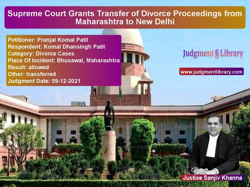 Supreme Court Grants Transfer of Divorce Proceedings from Maharashtra to New Delhi image for SC Judgment dated 09-12-2021 in the case of Pranjal Komal Patil vs Komal Dhansingh Patil