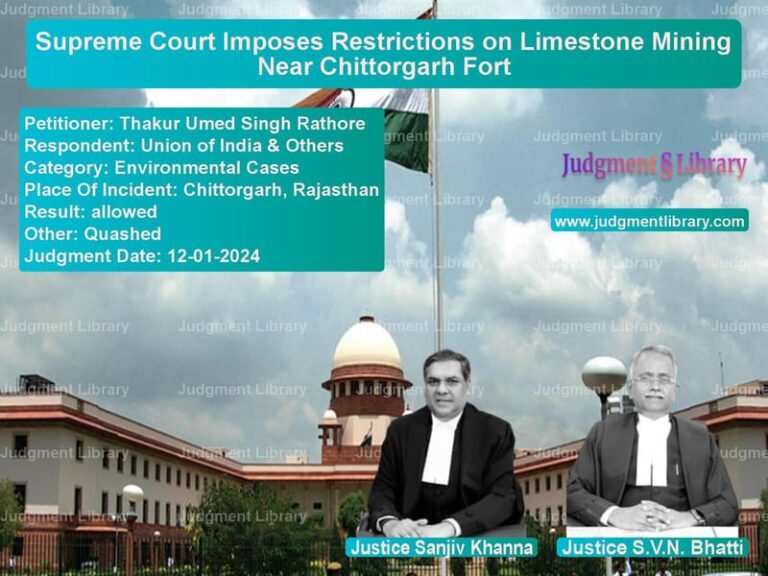 Supreme Court Imposes Restrictions on Limestone Mining Near Chittorgarh Fort image for SC Judgment dated 12-01-2024 in the case of Thakur Umed Singh Rathore vs Union of India & Others