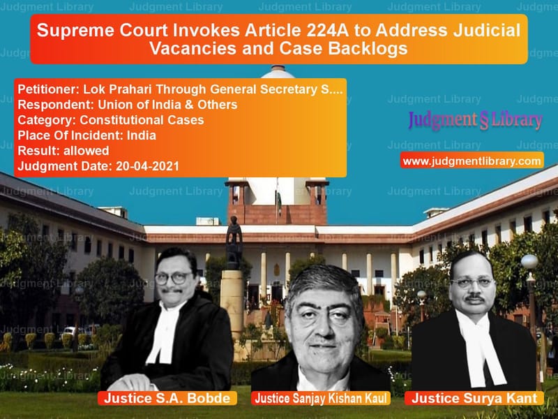 Supreme Court Invokes Article 224A to Address Judicial Vacancies and Case Backlogs image for SC Judgment dated 20-04-2021 in the case of Lok Prahari Through General Se vs Union of India & Others