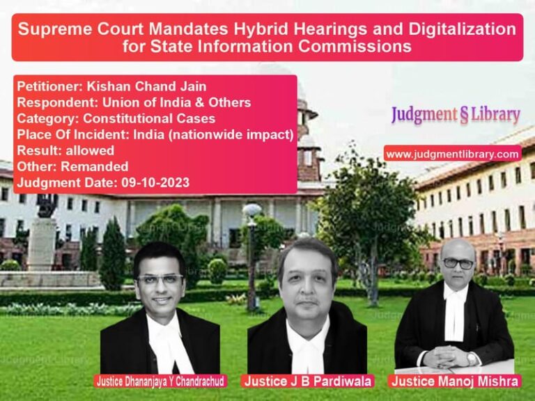 Supreme Court Mandates Hybrid Hearings and Digitalization for State Information Commissions image for SC Judgment dated 09-10-2023 in the case of Kishan Chand Jain vs Union of India & Others