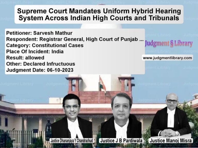 Supreme Court Mandates Uniform Hybrid Hearing System Across Indian High Courts and Tribunals image for SC Judgment dated 06-10-2023 in the case of Sarvesh Mathur vs Registrar General, High Court