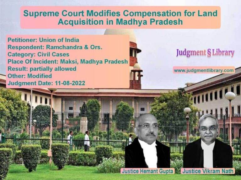 Supreme Court Modifies Compensation for Land Acquisition in Madhya Pradesh image for SC Judgment dated 11-08-2022 in the case of Union of India vs Ramchandra & Ors.