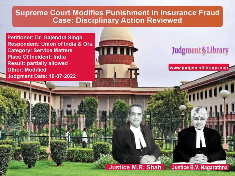 Supreme Court Modifies Punishment in Insurance Fraud Case: Disciplinary Action Reviewed image for SC Judgment dated 10-07-2022 in the case of Dr. Gajendra Singh vs Union of India & Ors.
