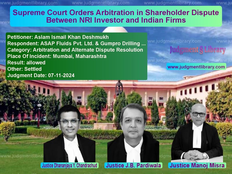 Supreme Court Orders Arbitration in Shareholder Dispute Between NRI Investor and Indian Firms image for SC Judgment dated 07-11-2024 in the case of Aslam Ismail Khan Deshmukh vs ASAP Fluids Pvt. Ltd. & Gumpro