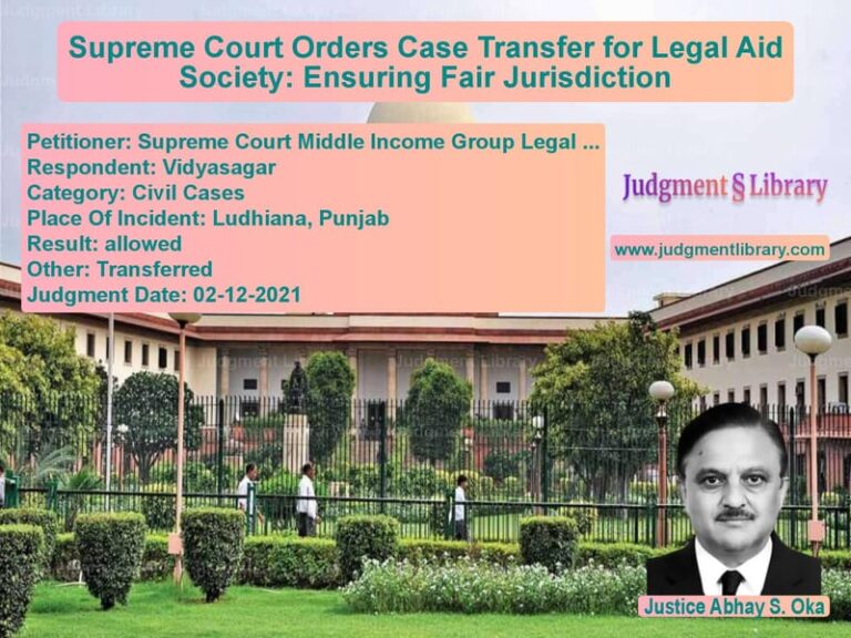 Supreme Court Orders Case Transfer for Legal Aid Society: Ensuring Fair Jurisdiction image for SC Judgment dated 02-12-2021 in the case of Supreme Court Middle Income Gr vs Vidyasagar